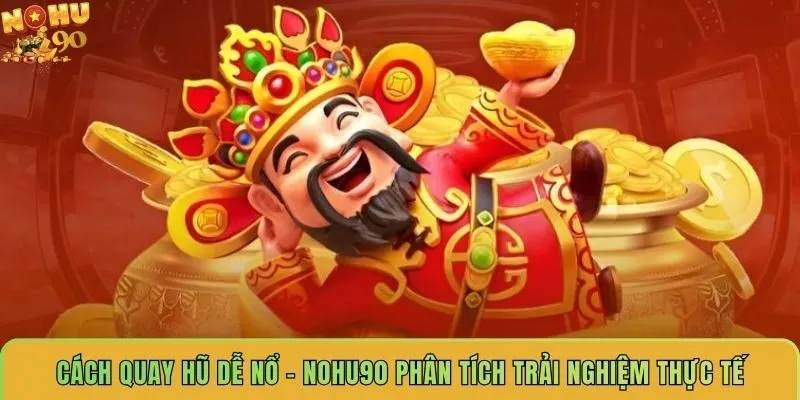 cach-quay-hu-de-no-nohu90-phan-tich-trai-nghiem-thuc-te