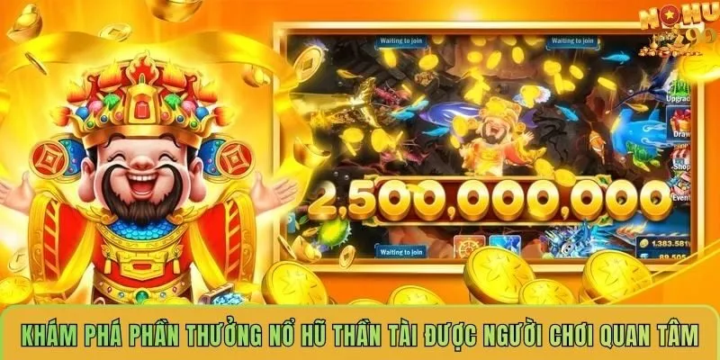 kham-pha-phan-thuong-no-hu-than-tai-duoc-nguoi-choi-quan-tam