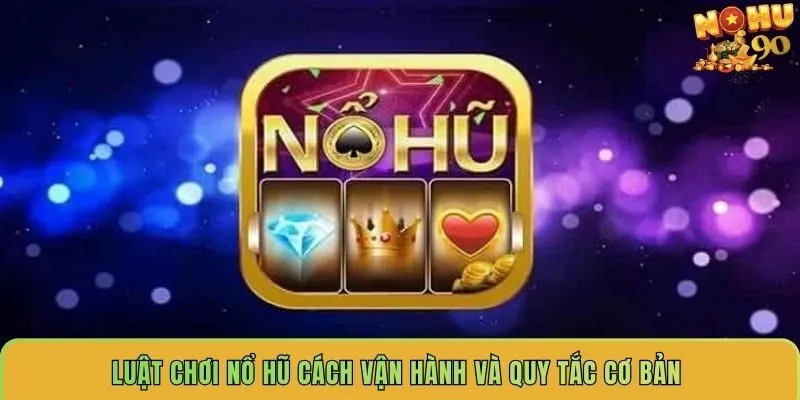 luat-choi-no-hu-cach-van-hanh-va-quy-tac-co-ban
