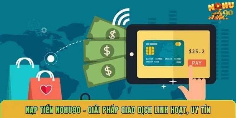 nap-tien-nohu90-giai-phap-giao-dich-linh-hoat-uy-tin
