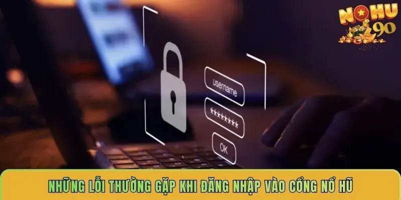 nhung-loi-thuong-gap-khi-dang-nhap-vao-cong-no-hu