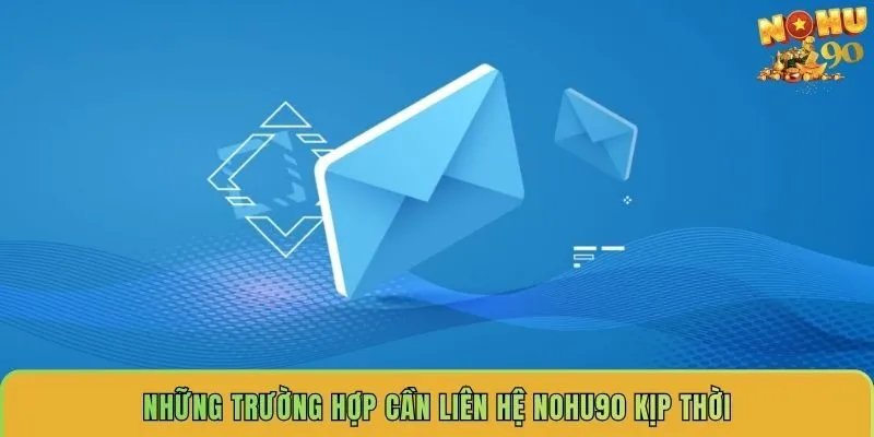nhung-truong-hop-can-lien-he-nohu90-kip-thoi