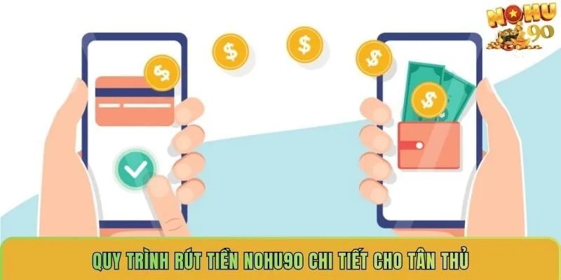 quy-trinh-rut-tien-nohu90-chi-tiet-cho-tan-thu